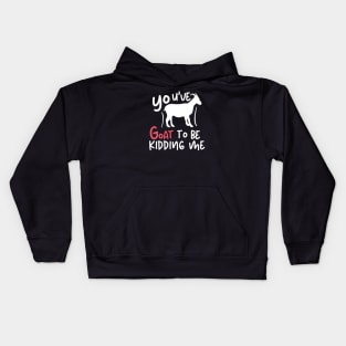 You've goat to be kidding me Kids Hoodie
